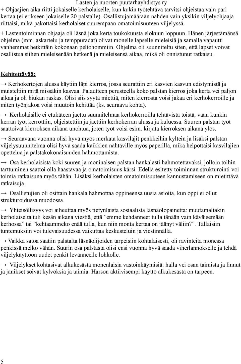 + Lastentoiminnan ohjaaja oli läsnä joka kerta toukokuusta elokuun loppuun. Hänen järjestämänsä ohjelma (mm.