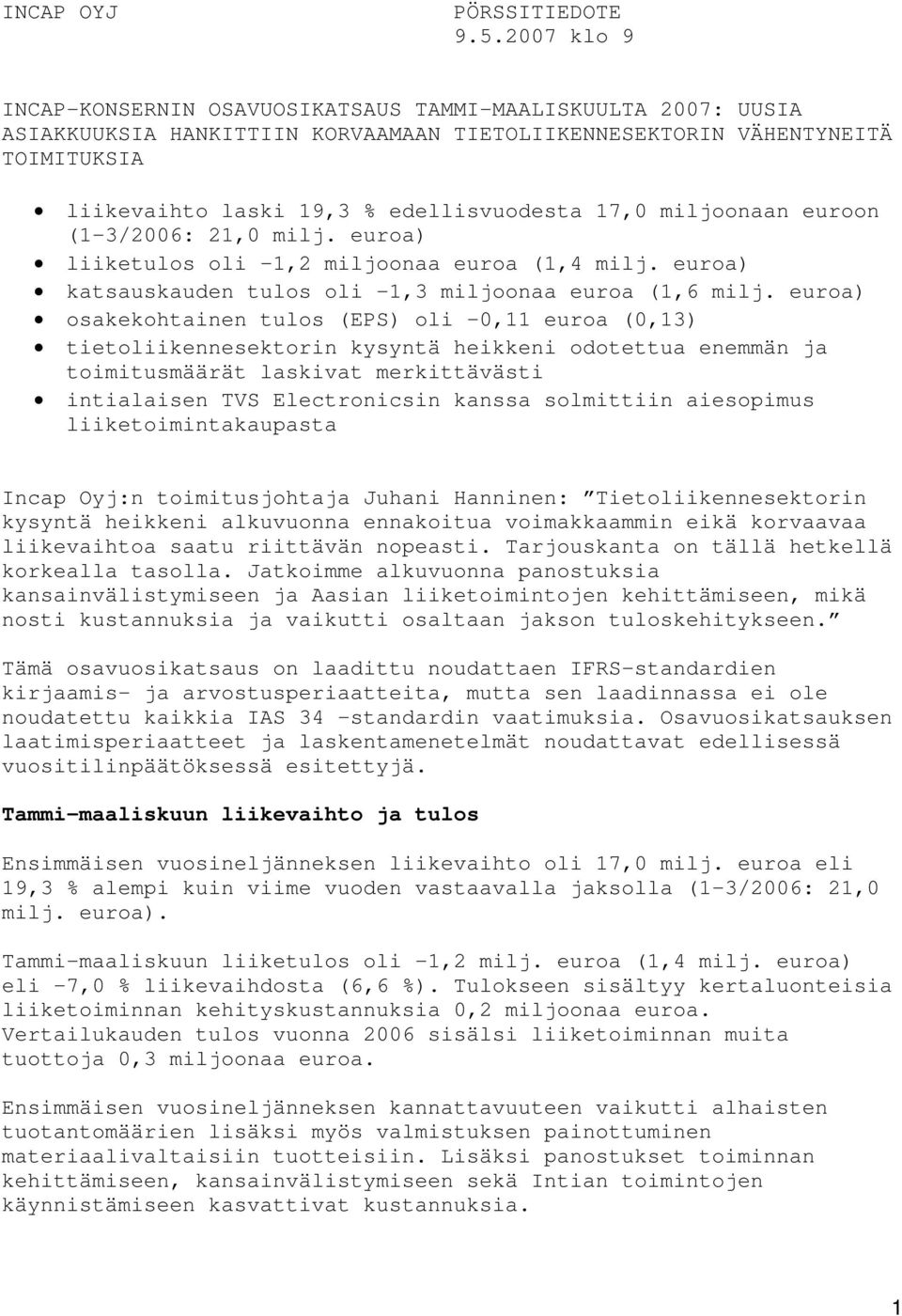 17,0 miljoonaan euroon (1-3/2006: 21,0 milj. euroa) liiketulos oli -1,2 miljoonaa euroa (1,4 milj. euroa) katsauskauden tulos oli -1,3 miljoonaa euroa (1,6 milj.