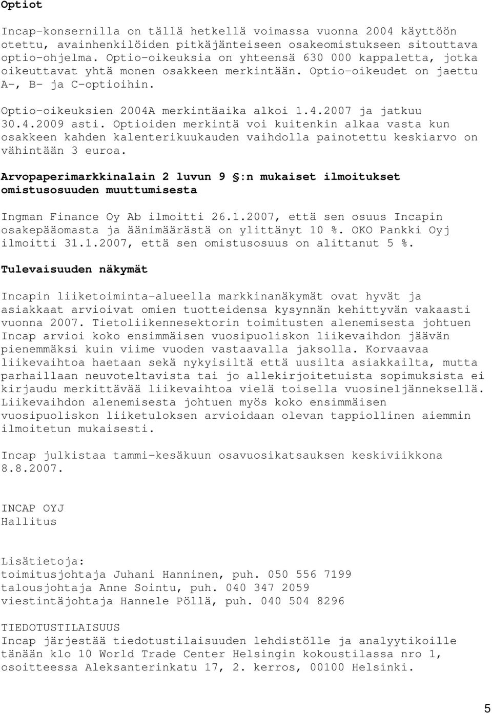 4.2009 asti. Optioiden merkintä voi kuitenkin alkaa vasta kun osakkeen kahden kalenterikuukauden vaihdolla painotettu keskiarvo on vähintään 3 euroa.