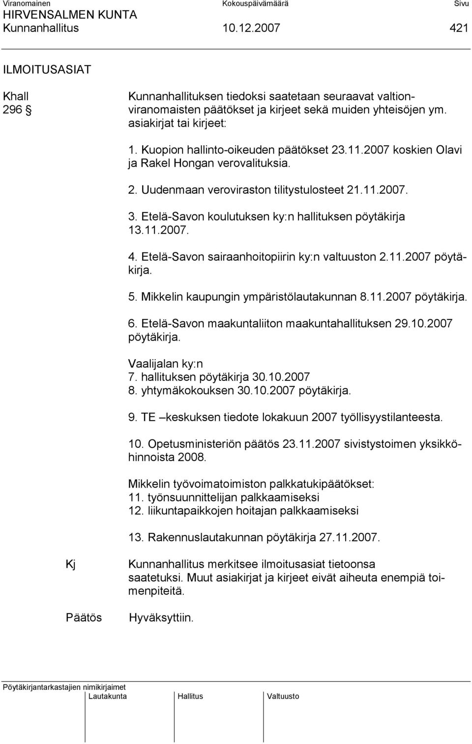 Etelä-Savon koulutuksen ky:n hallituksen pöytäkirja 13.11.2007. 4. Etelä-Savon sairaanhoitopiirin ky:n valtuuston 2.11.2007 pöytäkirja. 5. Mikkelin kaupungin ympäristölautakunnan 8.11.2007 pöytäkirja. 6.