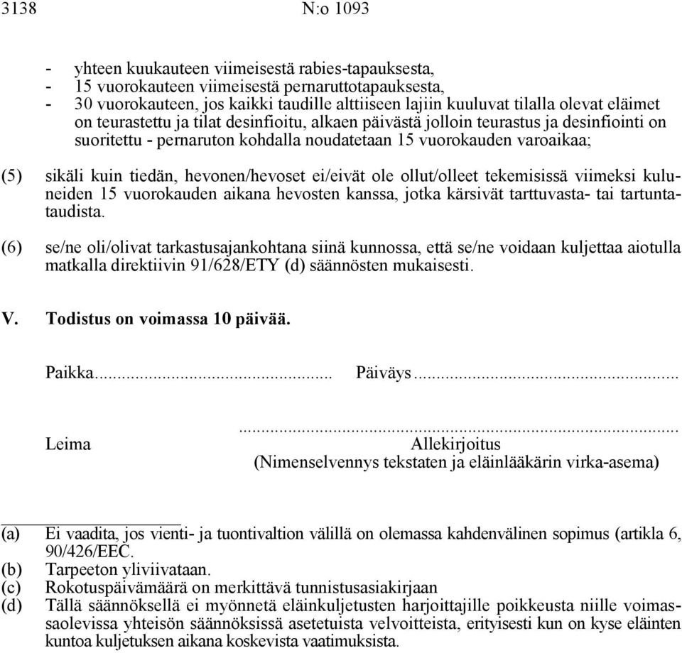 hevonen/hevoset ei/eivät ole ollut/olleet tekemisissä viimeksi kuluneiden 15 vuorokauden aikana hevosten kanssa, jotka kärsivät tarttuvasta- tai tartuntataudista.