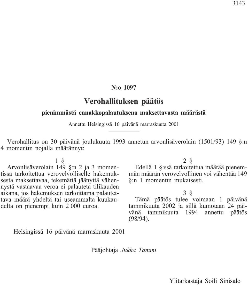 vastaavaa veroa ei palauteta tilikauden aikana, jos hakemuksen tarkoittama palautettava määrä yhdeltä tai useammalta kuukaudelta on pienempi kuin 2 000 euroa.