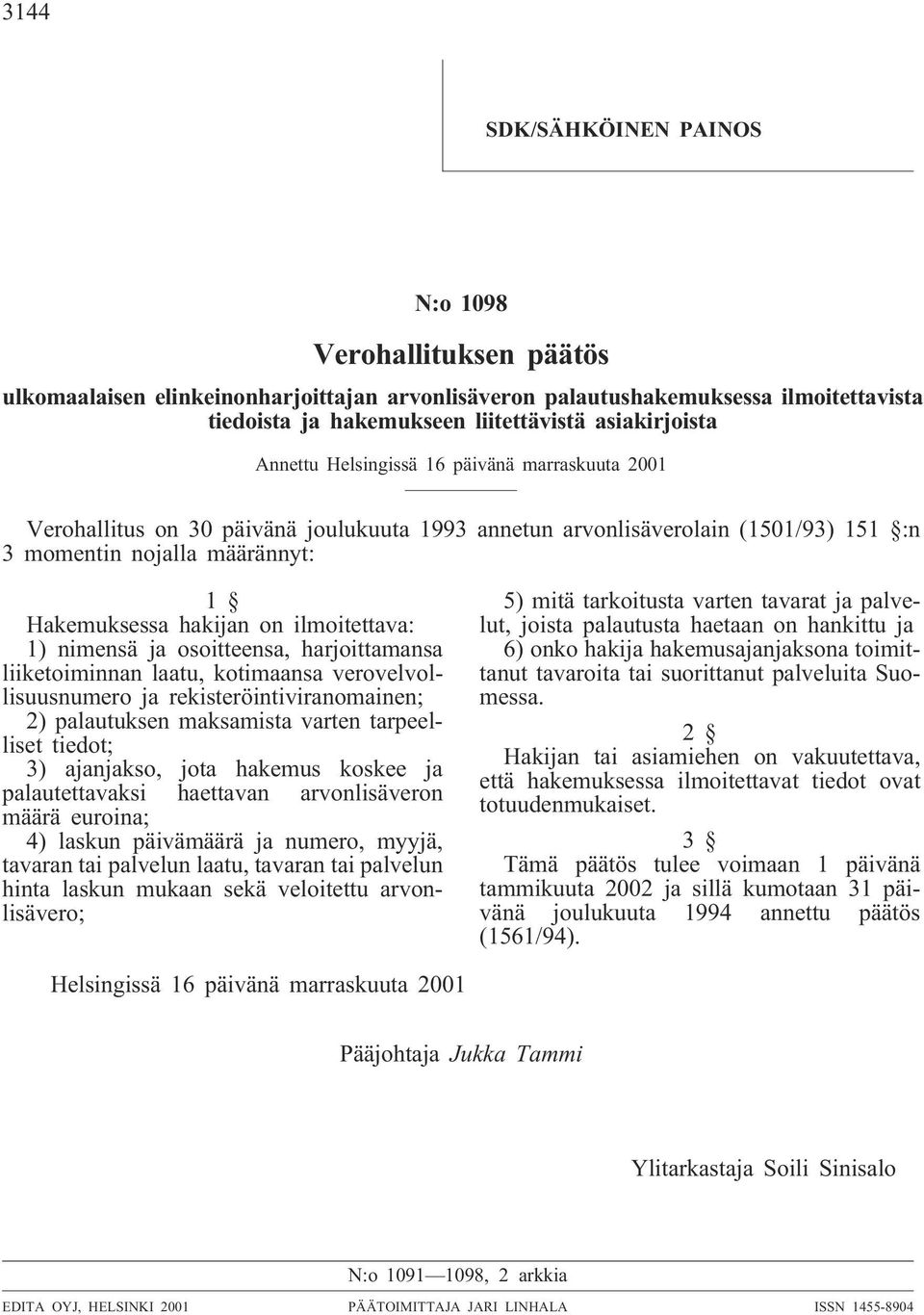 ilmoitettava: 1) nimensä ja osoitteensa, harjoittamansa liiketoiminnan laatu, kotimaansa verovelvollisuusnumero ja rekisteröintiviranomainen; 2) palautuksen maksamista varten tarpeelliset tiedot; 3)