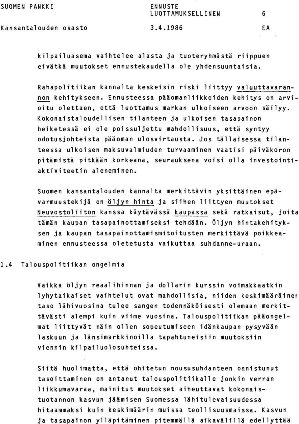 Kokonaistaloudellisen tilanteen ja ulkoisen tasapainon heiketessä ei ole poissuljettu mahdollisuus, että syntyy odotusjohteista pääoman ulosvirtausta.