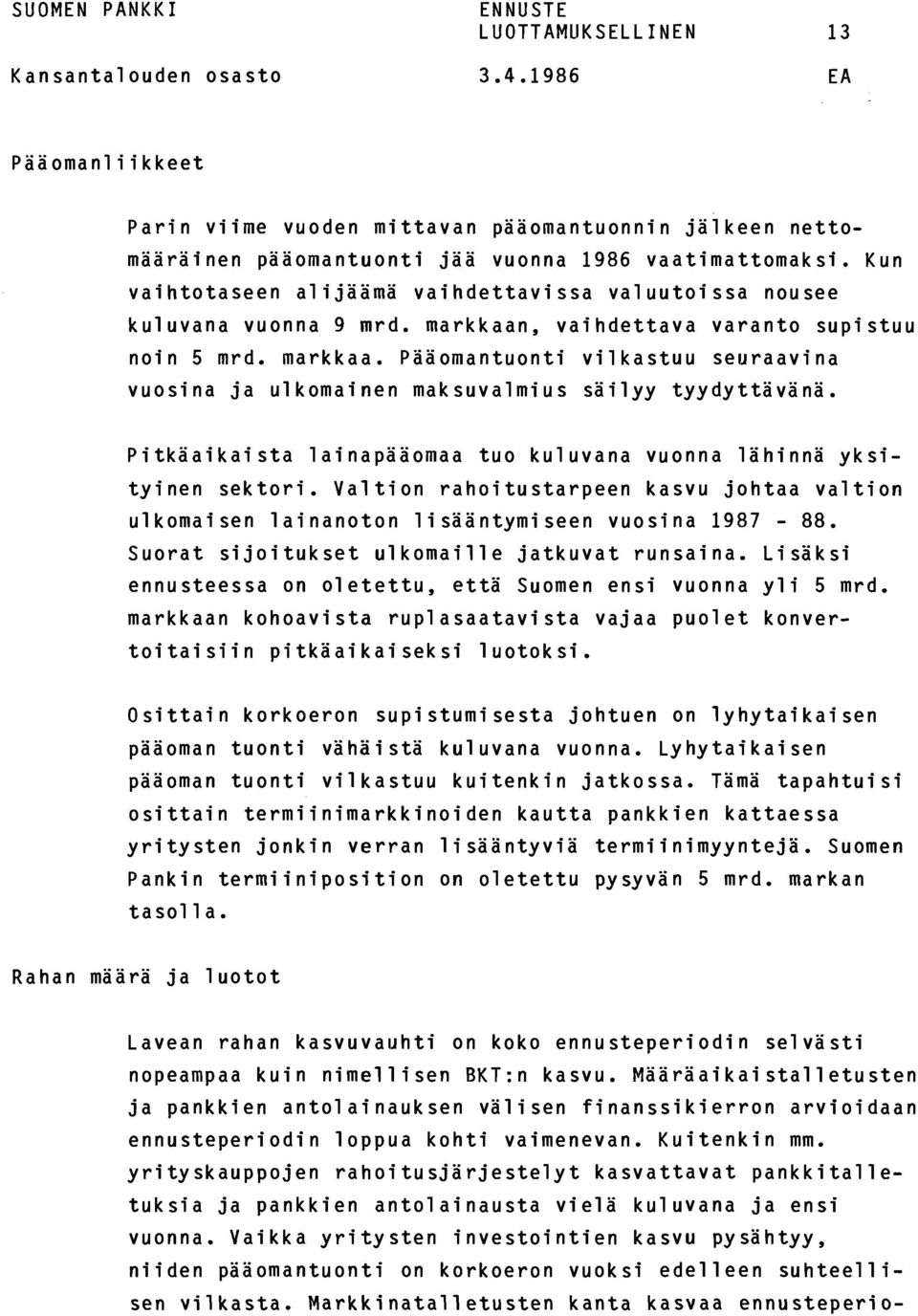 Pitkäaikaista lainapääomaa tuo kuluvana vuonna lähinnä yksityinen sektori. Valtion rahoitustarpeen kasvu johtaa valtion ulkomaisen lainanoton lisääntymiseen vuosina 1987-88.