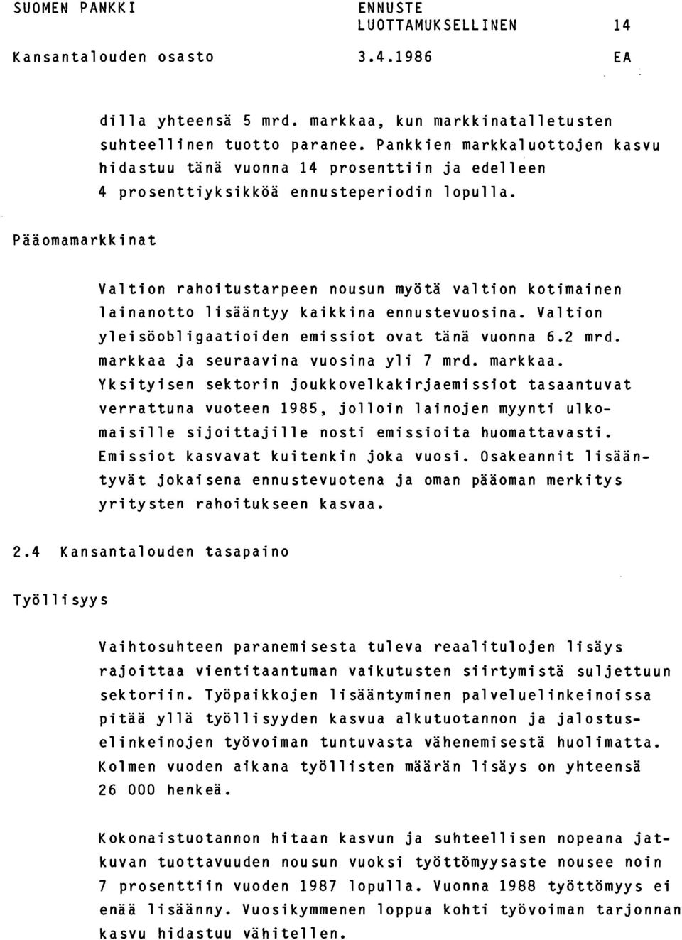 Pääomamarkkinat Valtion rahoitustarpeen nousun myötä valtion kotimainen lainanotto lisääntyy kaikkina ennustevuosina. Valtion yleisöobligaatioiden emissiot ovat tänä vuonna 6.2 mrd.