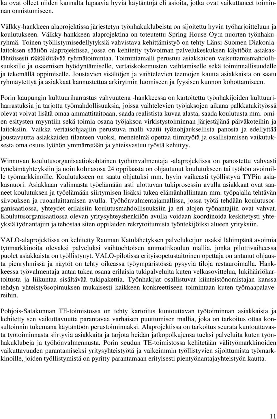 Toinen työllistymisedellytyksiä vahvistava kehittämistyö on tehty Länsi-Suomen Diakonialaitoksen säätiön alaprojektissa, jossa on kehitetty työvoiman palvelukeskuksen käyttöön asiakaslähtöisesti