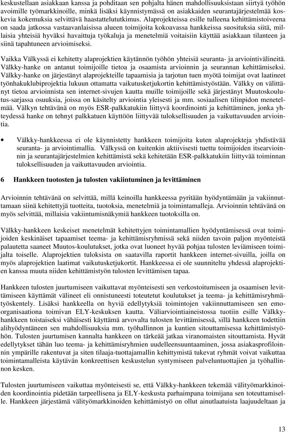 Alaprojekteissa esille tulleena kehittämistoiveena on saada jatkossa vastaavanlaisissa alueen toimijoita kokoavassa hankkeissa suosituksia siitä, millaisia yhteisiä hyväksi havaittuja työkaluja ja