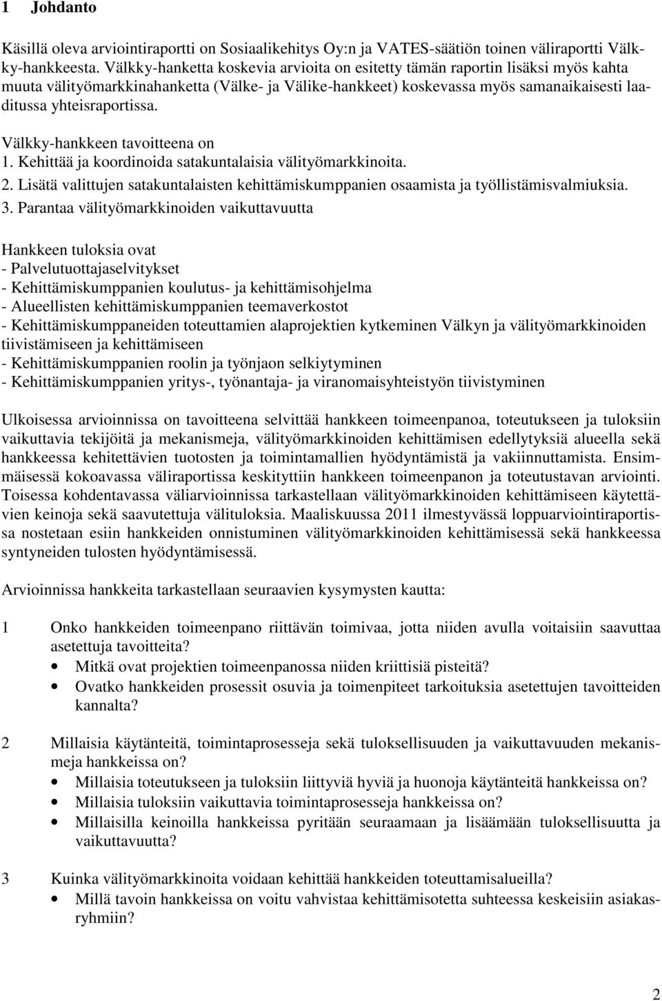 Välkky-hankkeen tavoitteena on 1. Kehittää ja koordinoida satakuntalaisia välityömarkkinoita. 2. Lisätä valittujen satakuntalaisten kehittämiskumppanien osaamista ja työllistämisvalmiuksia. 3.