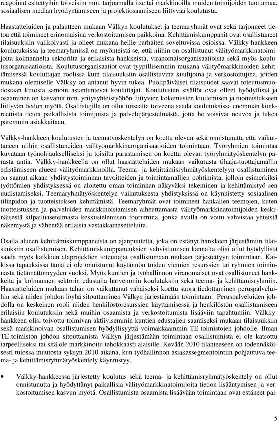 Kehittämiskumppanit ovat osallistuneet tilaisuuksiin valikoivasti ja olleet mukana heille parhaiten soveltuvissa osioissa.