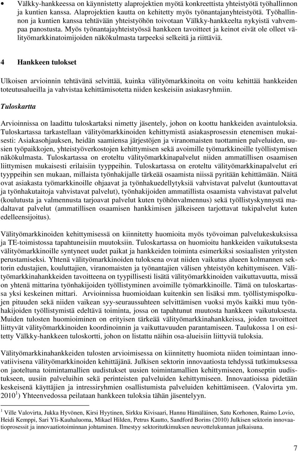 Myös työnantajayhteistyössä hankkeen tavoitteet ja keinot eivät ole olleet välityömarkkinatoimijoiden näkökulmasta tarpeeksi selkeitä ja riittäviä.