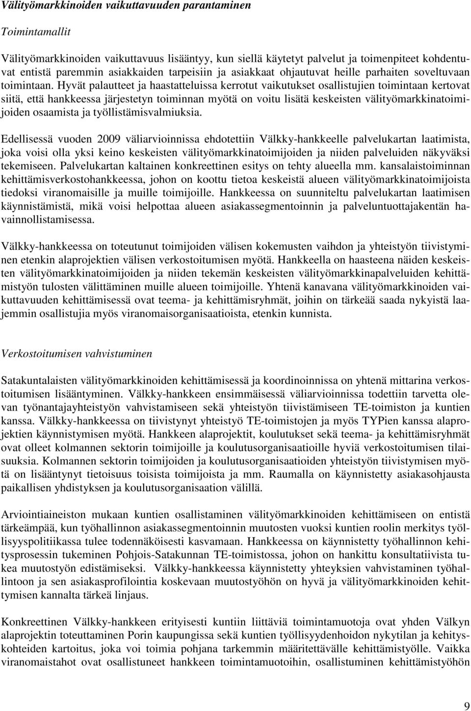 Hyvät palautteet ja haastatteluissa kerrotut vaikutukset osallistujien toimintaan kertovat siitä, että hankkeessa järjestetyn toiminnan myötä on voitu lisätä keskeisten välityömarkkinatoimijoiden