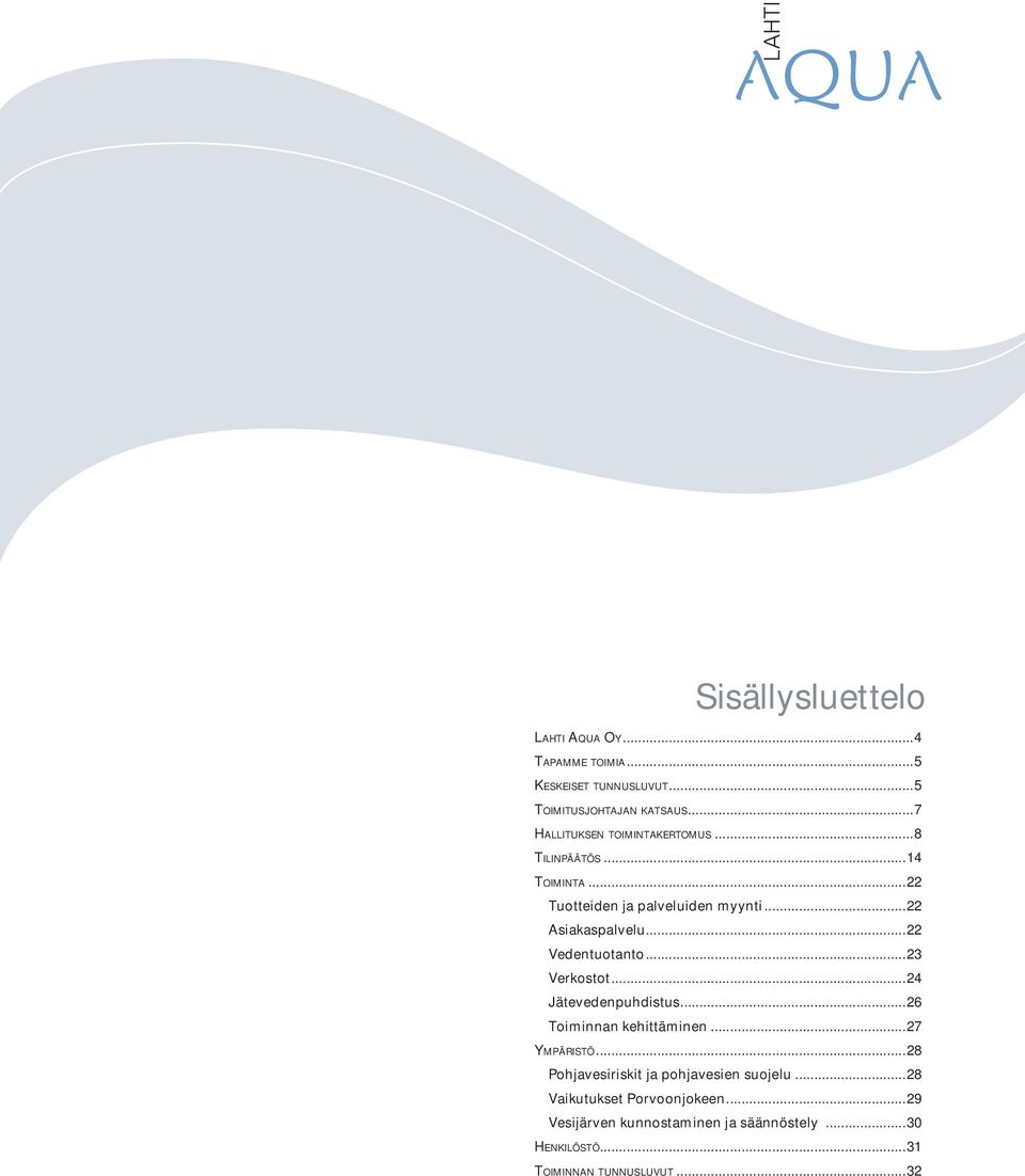 ..22 Vedentuotanto...23 Verkostot...24 Jätevedenpuhdistus...26 Toiminnan kehittäminen...27 YMPÄRISTÖ.