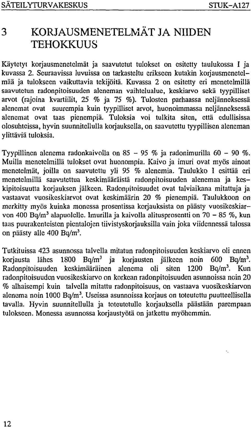 Kuvassa 2 on esitetty eri menetelmillä saavutetun radonpitoisuuden aleneman vaihtclualue, keskiarvo sekä tyypilliset arvot (rajoina kvartiilit, 25 % ja 75 %).