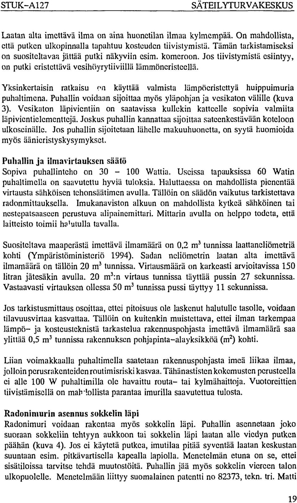 Yksinkertaisin ratkaisu on käyttää valmista lämpöcristettyä huippuimuria puhaltimcna. Puhallin voidaan sijoittaa myös yläpohjan ja vesikaton välille (kuva 3).