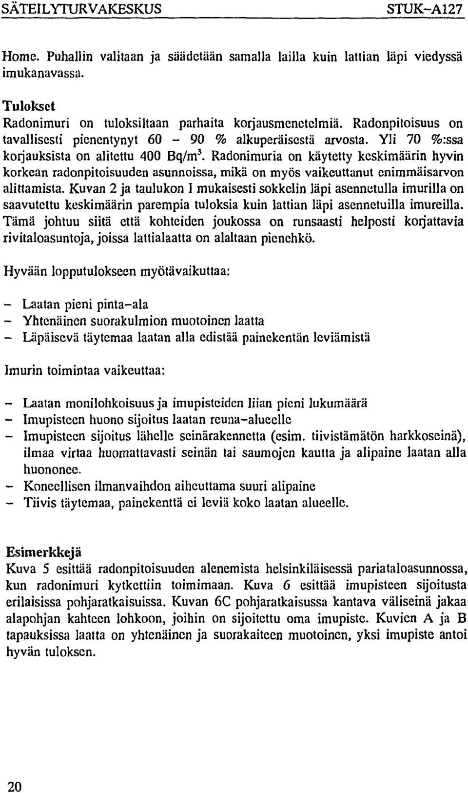 Radonimuria on käytetty keskimäärin hyvin korkean radonpitoisuuden asunnoissa, mikä on myös vaikeuttanut enimmäisarvon alittamista.