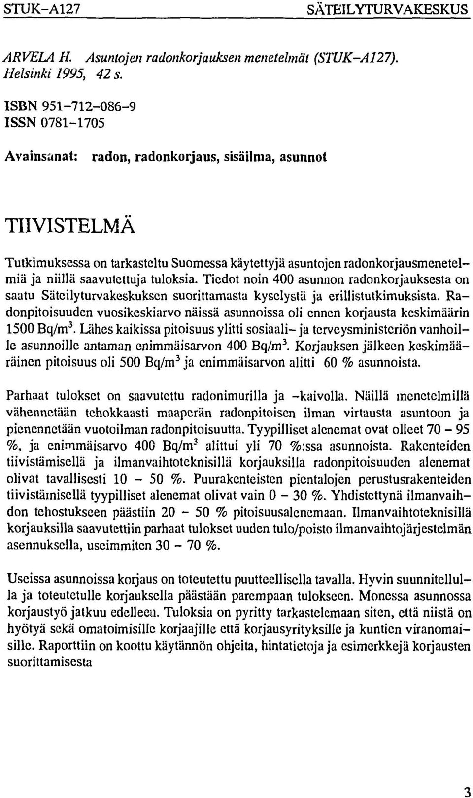 saavutettuja tuloksia. Tiedot noin 400 asunnon radonkorjauksesta on saatu Säteilyturvakeskuksen suorittamasta kyselystä ja erillistutkimuksista.