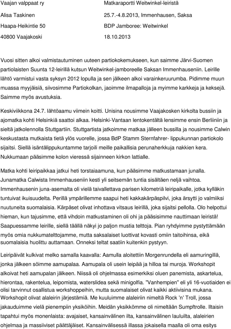 Leirille lähtö varmistui vasta syksyn 2012 lopulla ja sen jälkeen alkoi varainkeruurumba. Pidimme muun muassa myyjäisiä, siivosimme Partiokolkan, jaoimme ilmapalloja ja myimme karkkeja ja keksejä.