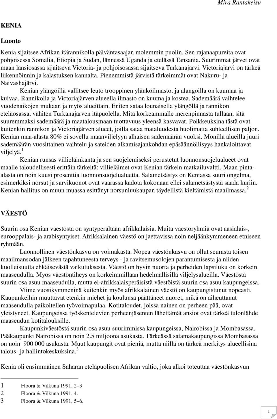 Pienemmistä järvistä tärkeimmät ovat Nakuru- ja Naivashajärvi. Kenian ylängöillä vallitsee leuto trooppinen ylänköilmasto, ja alangoilla on kuumaa ja kuivaa.