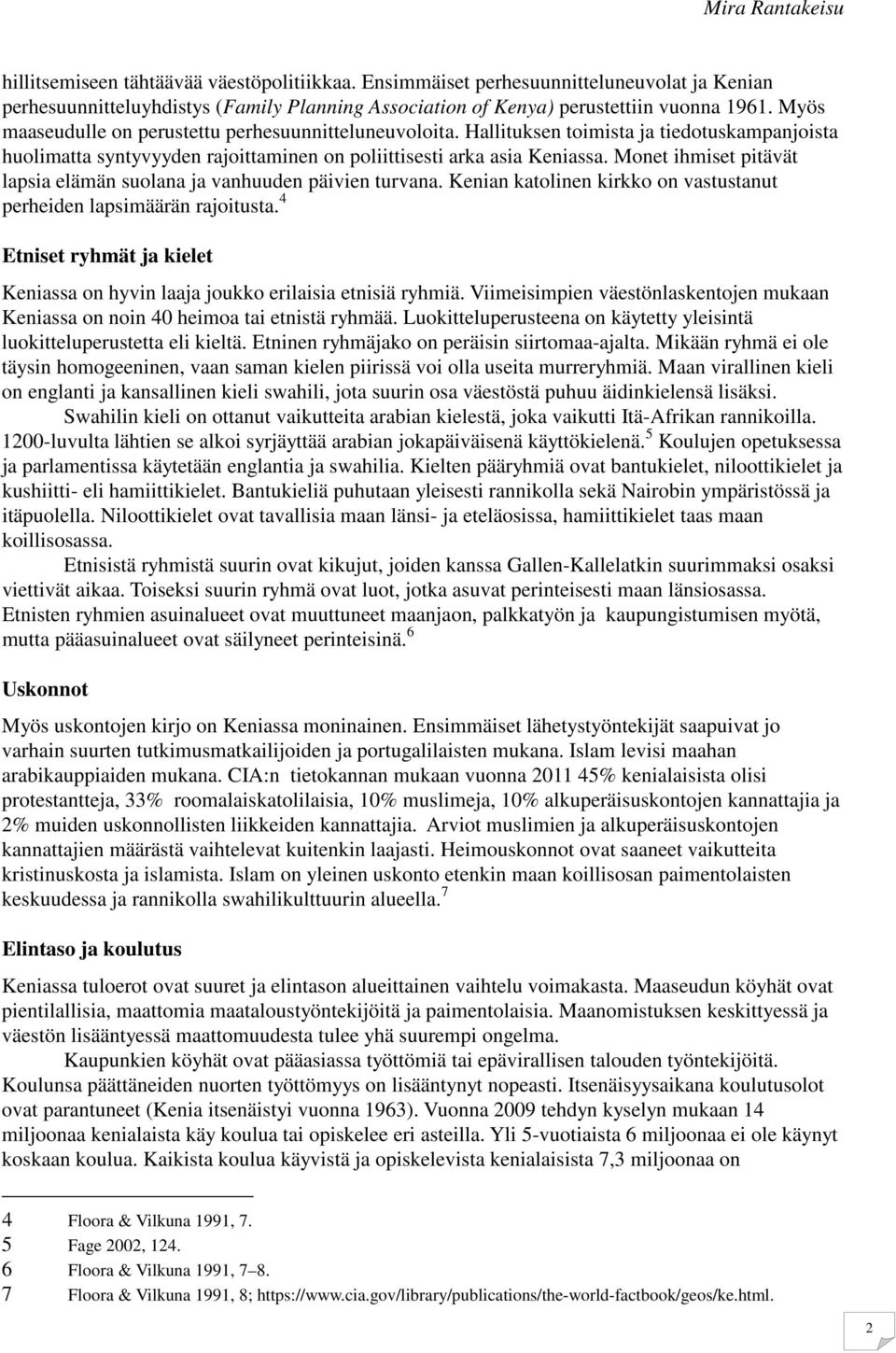 Monet ihmiset pitävät lapsia elämän suolana ja vanhuuden päivien turvana. Kenian katolinen kirkko on vastustanut perheiden lapsimäärän rajoitusta.