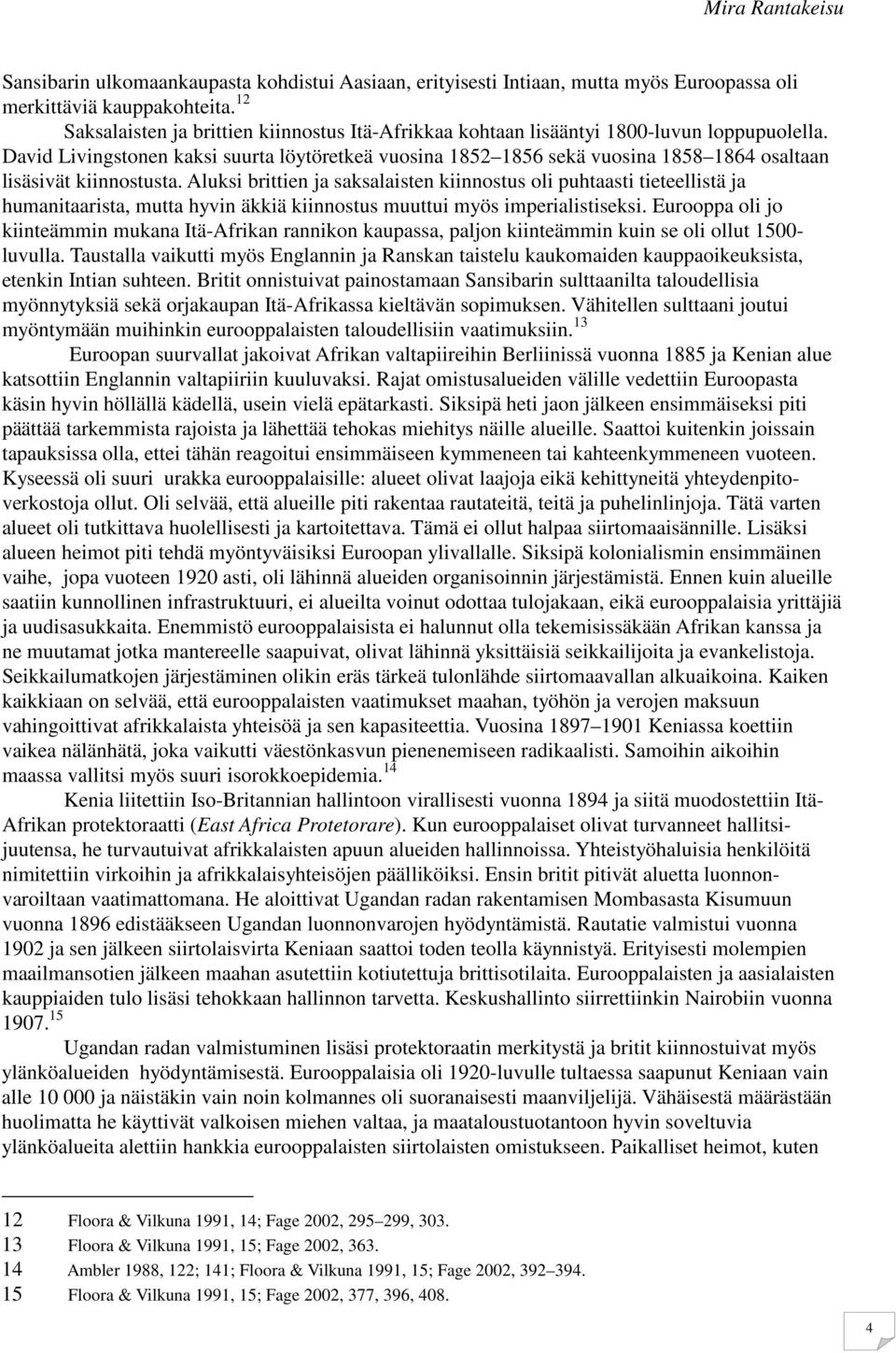 David Livingstonen kaksi suurta löytöretkeä vuosina 1852 1856 sekä vuosina 1858 1864 osaltaan lisäsivät kiinnostusta.