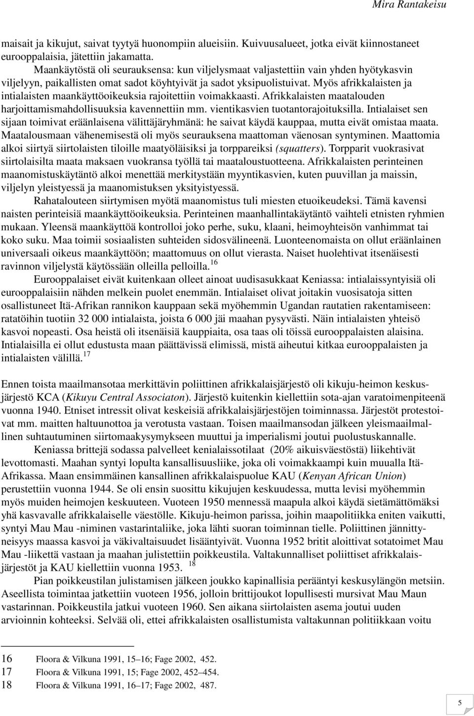 Myös afrikkalaisten ja intialaisten maankäyttöoikeuksia rajoitettiin voimakkaasti. Afrikkalaisten maatalouden harjoittamismahdollisuuksia kavennettiin mm. vientikasvien tuotantorajoituksilla.