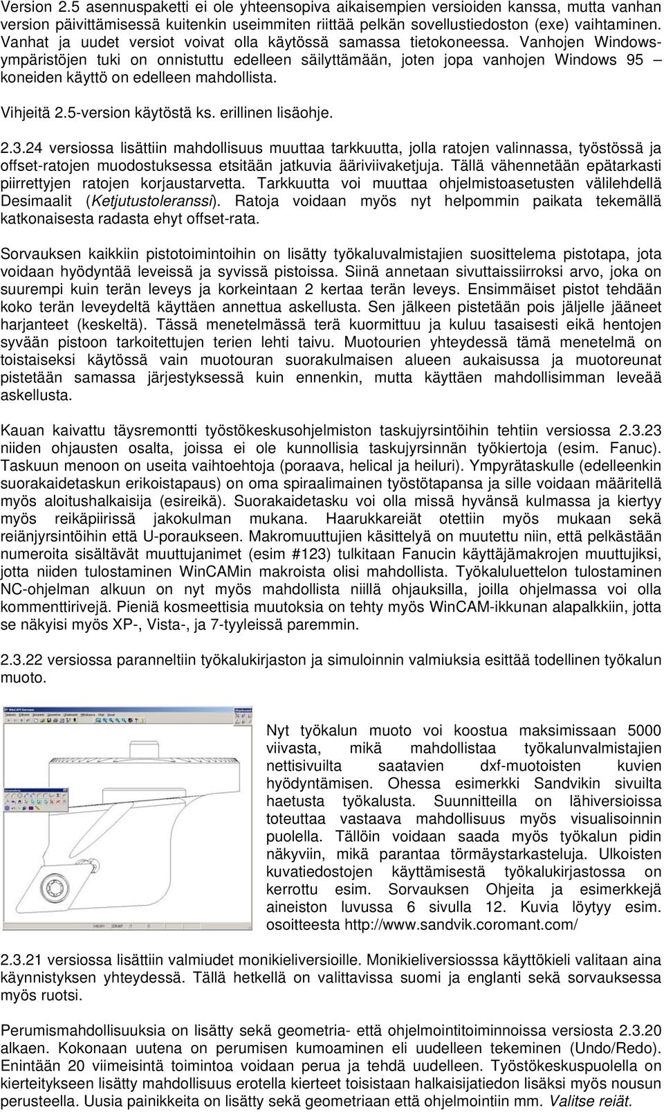 Vanhojen Windowsympäristöjen tuki on onnistuttu edelleen säilyttämään, joten jopa vanhojen Windows 95 koneiden käyttö on edelleen mahdollista. Vihjeitä 2.5-version käytöstä ks. erillinen lisäohje. 2.3.