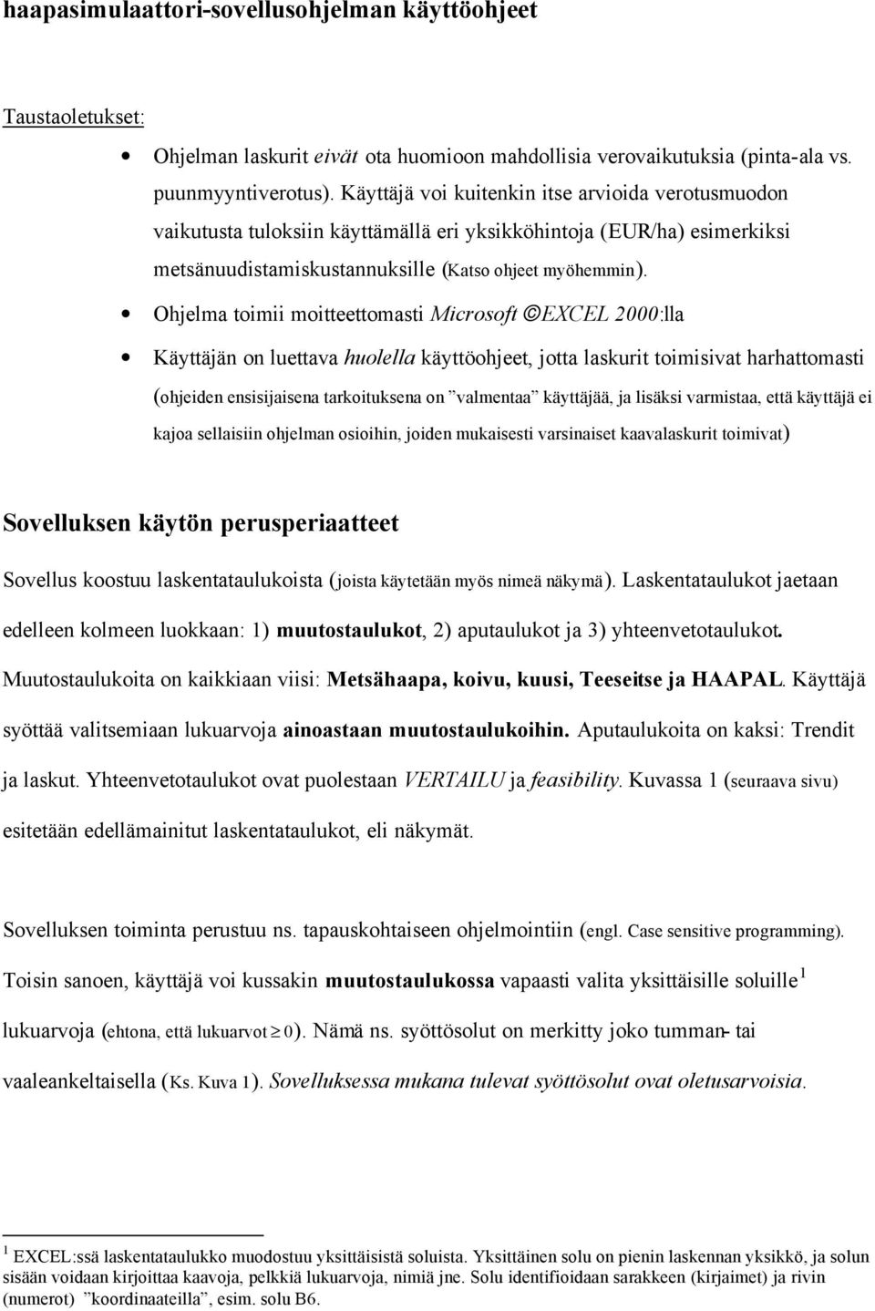 Ohjelma toimii moitteettomasti Microsoft EXCEL 2000:lla Käyttäjän on luettava huolella käyttöohjeet, jotta laskurit toimisivat harhattomasti (ohjeiden ensisijaisena tarkoituksena on valmentaa