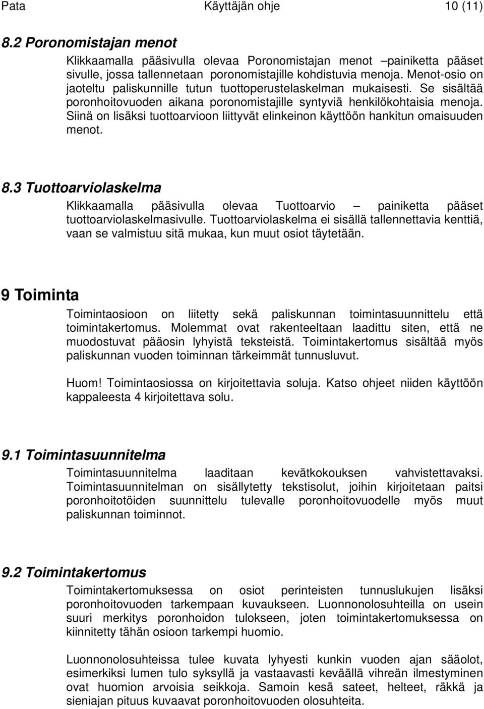 Siinä on lisäksi tuottoarvioon liittyvät elinkeinon käyttöön hankitun omaisuuden menot. 8.3 Tuottoarviolaskelma Klikkaamalla pääsivulla olevaa Tuottoarvio painiketta pääset tuottoarviolaskelmasivulle.