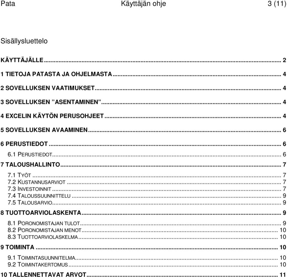 .. 7 7.3 INVESTOINNIT... 7 7.4 TALOUSSUUNNITTELU... 9 7.5 TALOUSARVIO... 9 8 TUOTTOARVIOLASKENTA... 9 8.1 PORONOMISTAJAN TULOT... 9 8.2 PORONOMISTAJAN MENOT.