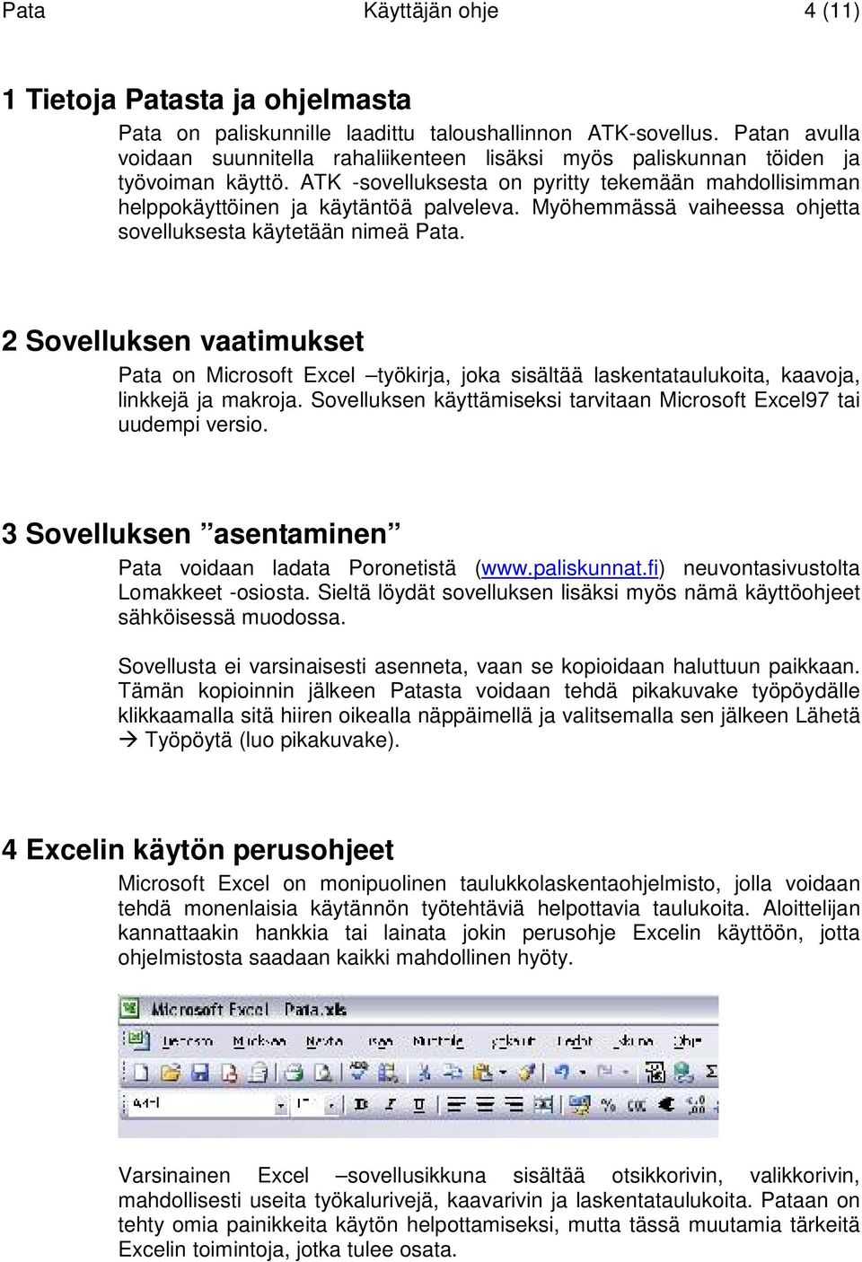 Myöhemmässä vaiheessa ohjetta sovelluksesta käytetään nimeä Pata. 2 Sovelluksen vaatimukset Pata on Microsoft Excel työkirja, joka sisältää laskentataulukoita, kaavoja, linkkejä ja makroja.