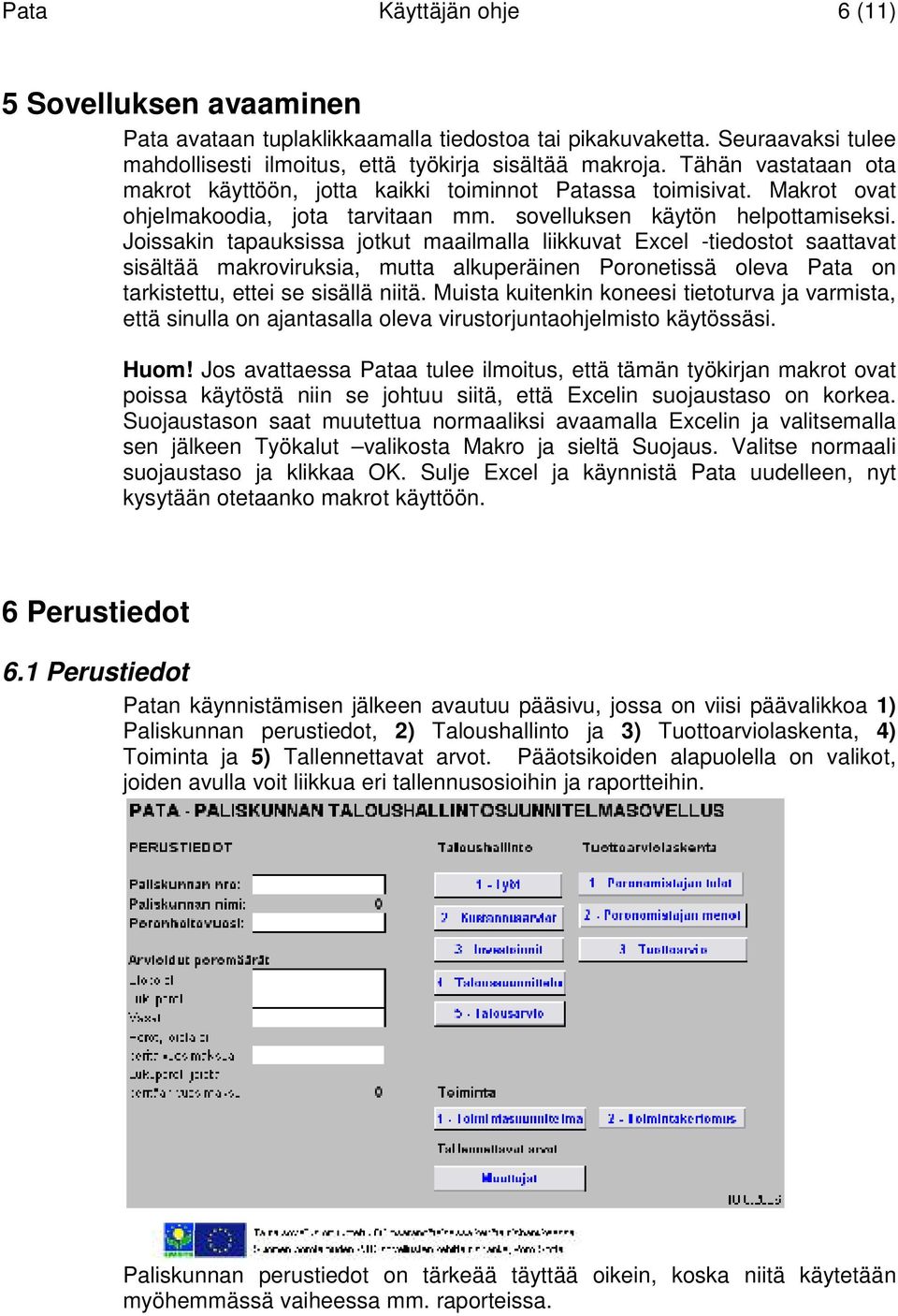 Joissakin tapauksissa jotkut maailmalla liikkuvat Excel -tiedostot saattavat sisältää makroviruksia, mutta alkuperäinen Poronetissä oleva Pata on tarkistettu, ettei se sisällä niitä.