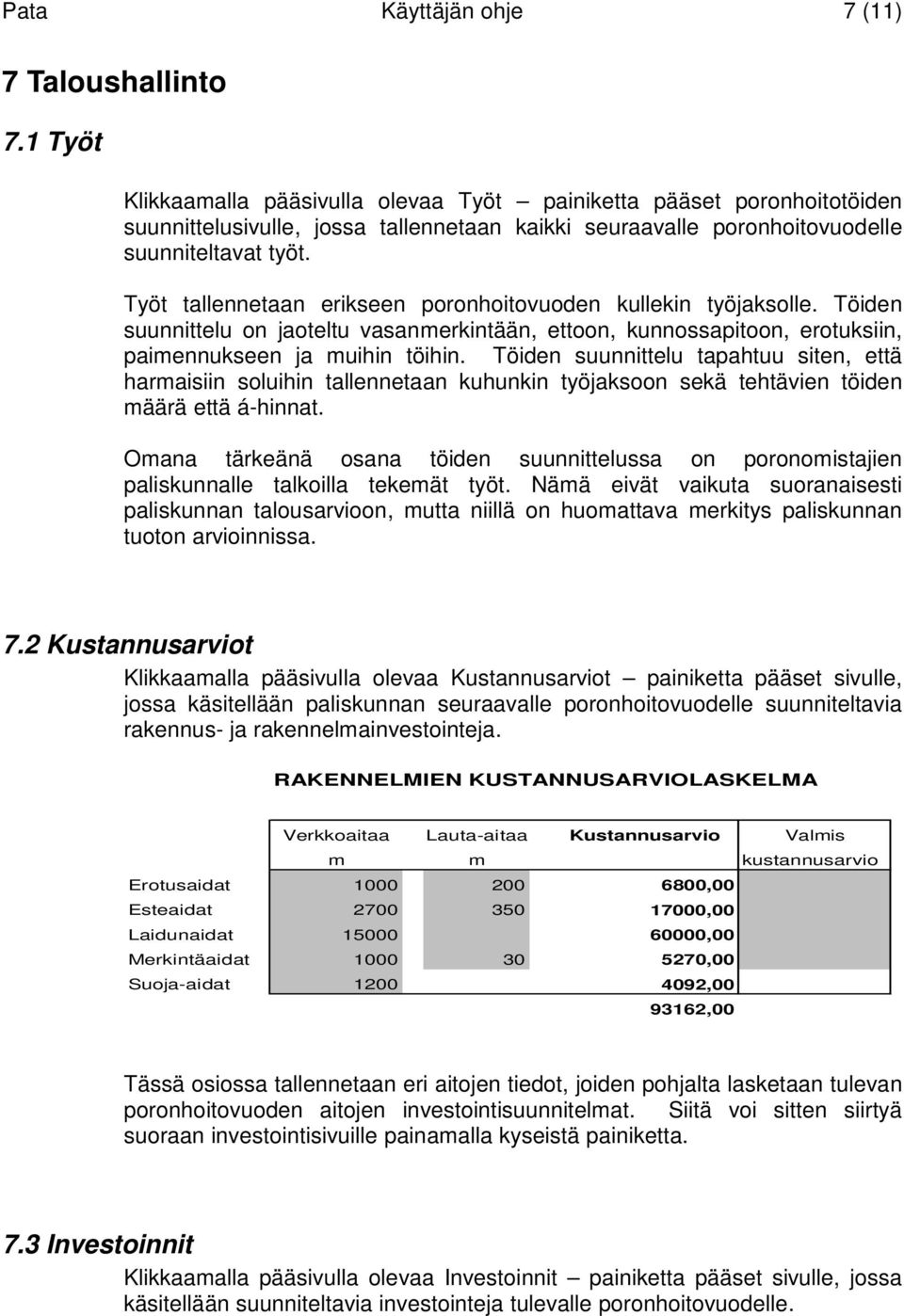 Työt tallennetaan erikseen poronhoitovuoden kullekin työjaksolle. Töiden suunnittelu on jaoteltu vasanmerkintään, ettoon, kunnossapitoon, erotuksiin, paimennukseen ja muihin töihin.