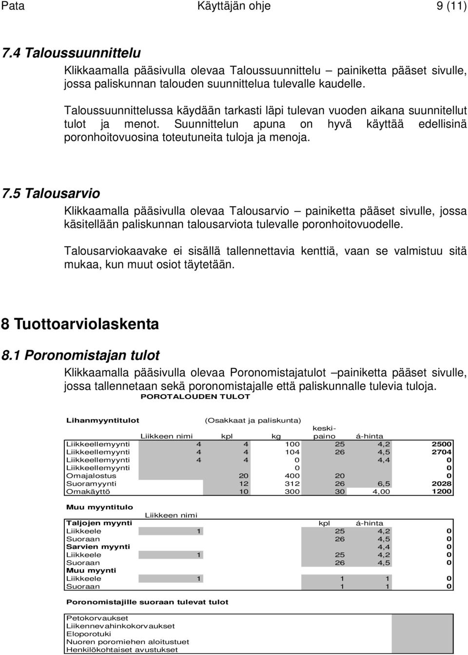 5 Talousarvio Klikkaamalla pääsivulla olevaa Talousarvio painiketta pääset sivulle, jossa käsitellään paliskunnan talousarviota tulevalle poronhoitovuodelle.