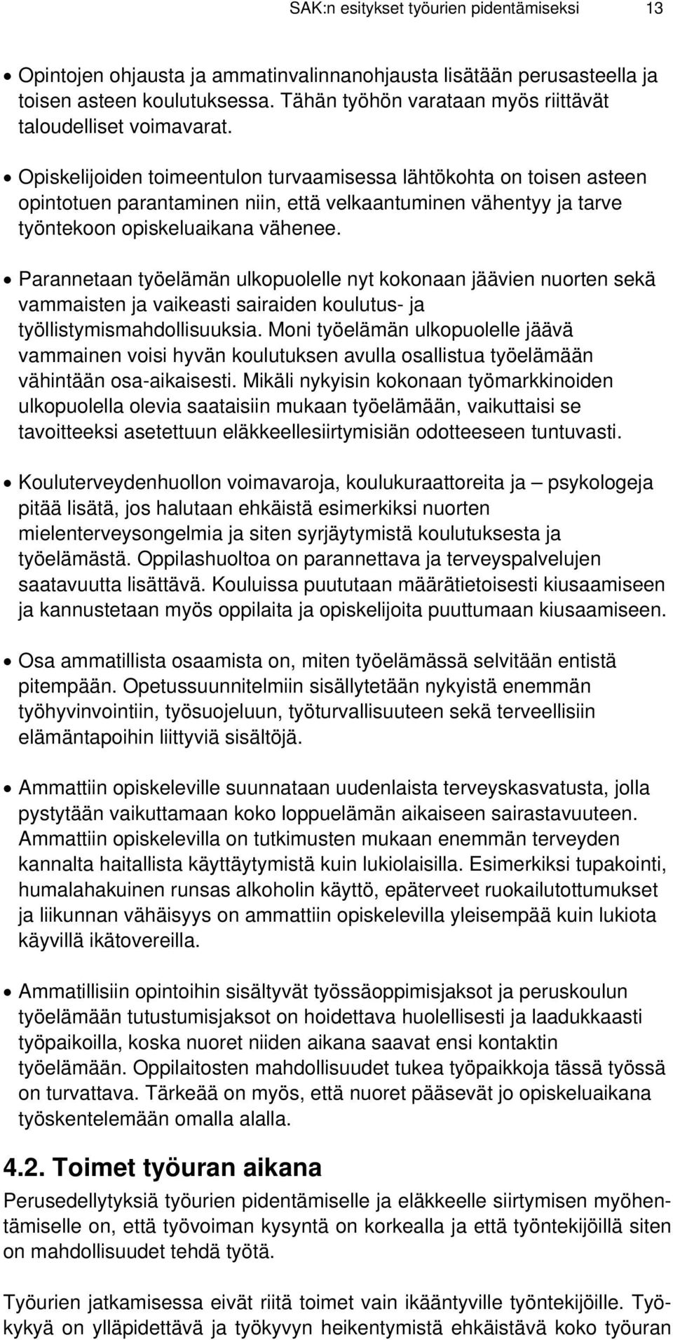 Opiskelijoiden toimeentulon turvaamisessa lähtökohta on toisen asteen opintotuen parantaminen niin, että velkaantuminen vähentyy ja tarve työntekoon opiskeluaikana vähenee.