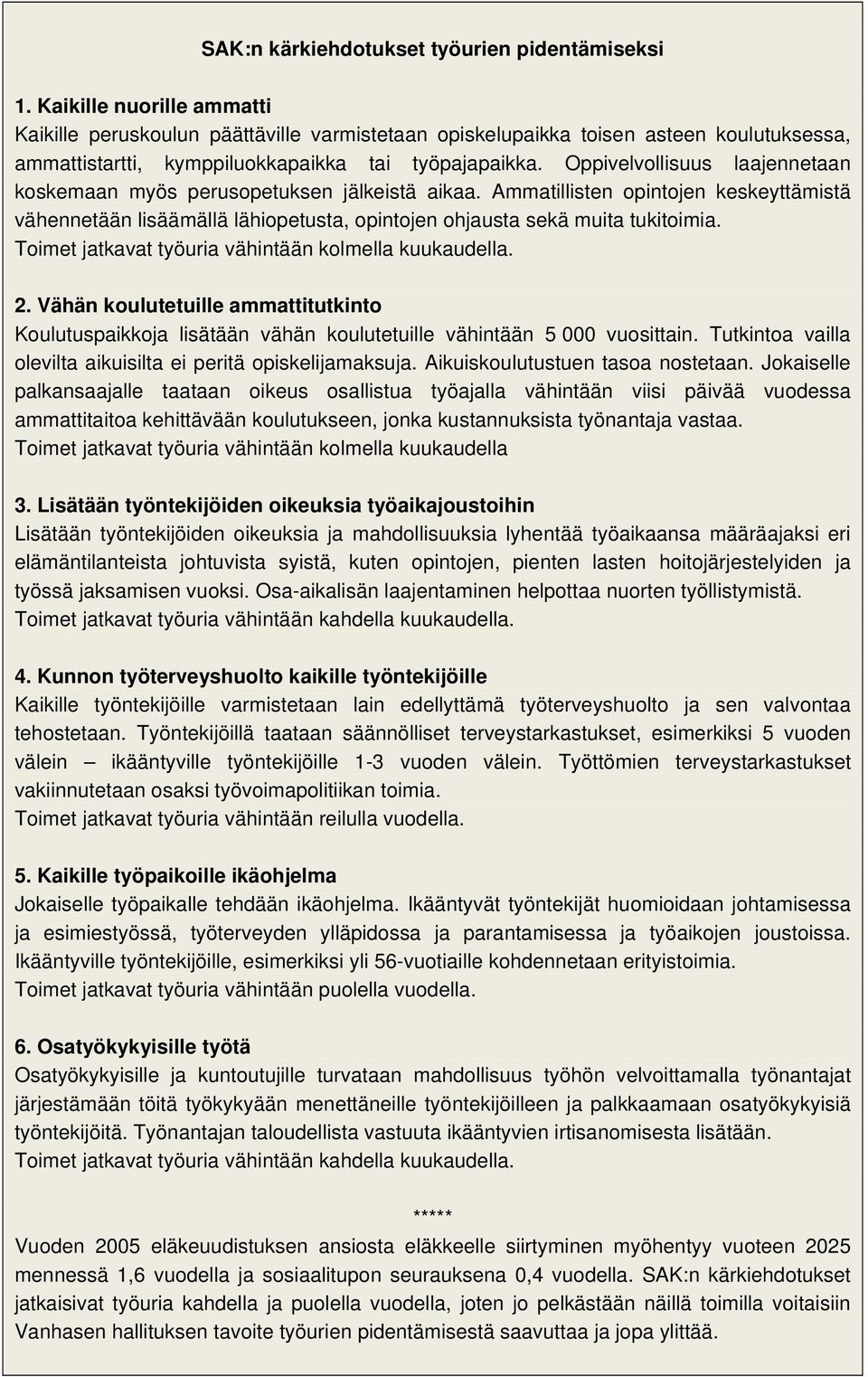 Oppivelvollisuus laajennetaan koskemaan myös perusopetuksen jälkeistä aikaa. Ammatillisten opintojen keskeyttämistä vähennetään lisäämällä lähiopetusta, opintojen ohjausta sekä muita tukitoimia.