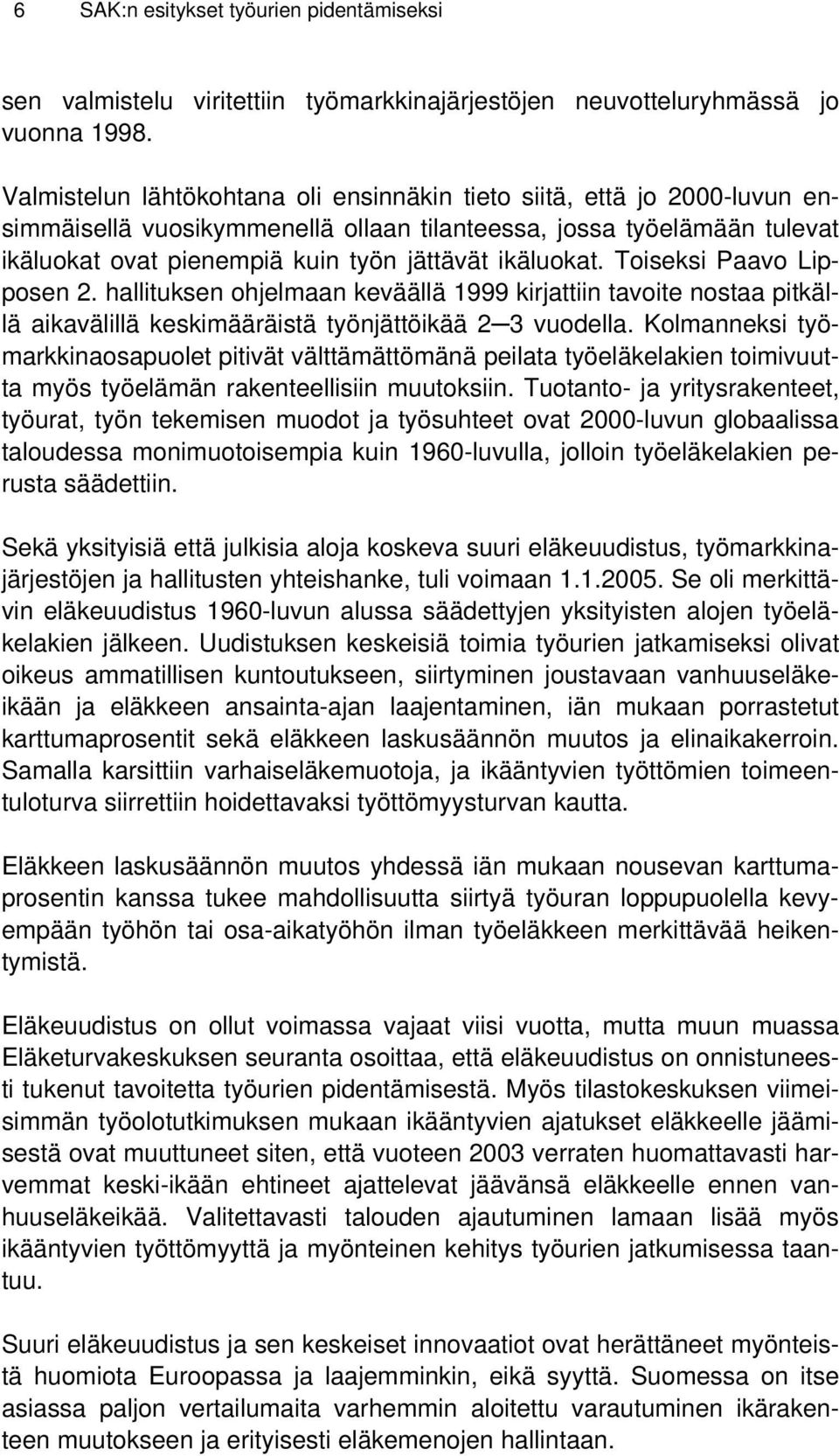 ikäluokat. Toiseksi Paavo Lipposen 2. hallituksen ohjelmaan keväällä 1999 kirjattiin tavoite nostaa pitkällä aikavälillä keskimääräistä työnjättöikää 2 3 vuodella.