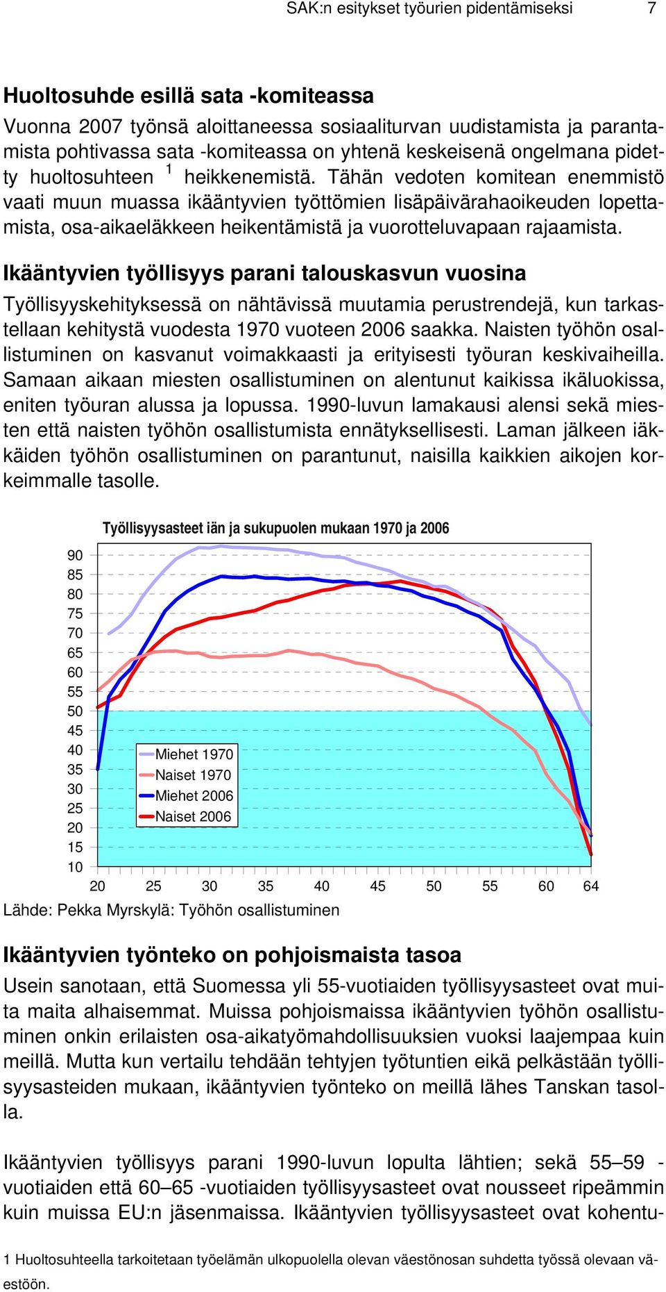 Tähän vedoten komitean enemmistö vaati muun muassa ikääntyvien työttömien lisäpäivärahaoikeuden lopettamista, osa-aikaeläkkeen heikentämistä ja vuorotteluvapaan rajaamista.