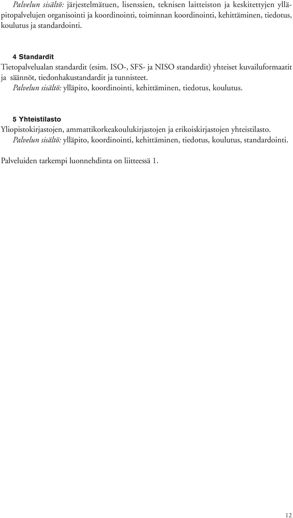 ISO-, SFS- ja NISO standardit) yhteiset kuvailuformaatit ja säännöt, tiedonhakustandardit ja tunnisteet.