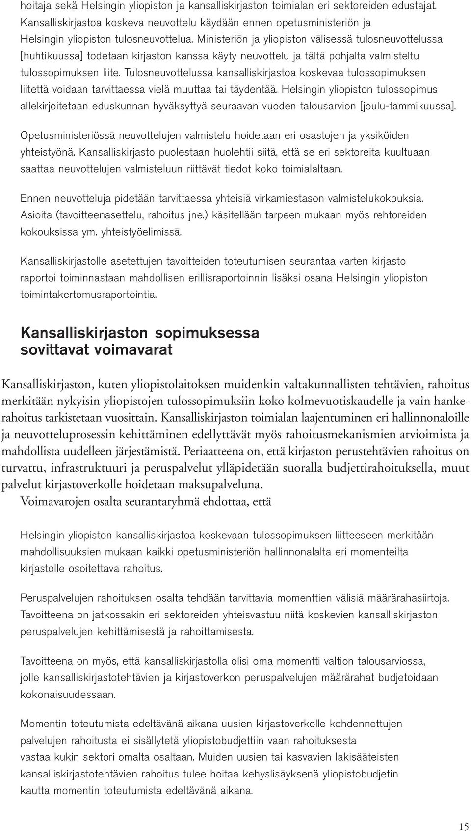 Ministeriön ja yliopiston välisessä tulosneuvottelussa [huhtikuussa] todetaan kirjaston kanssa käyty neuvottelu ja tältä pohjalta valmisteltu tulossopimuksen liite.