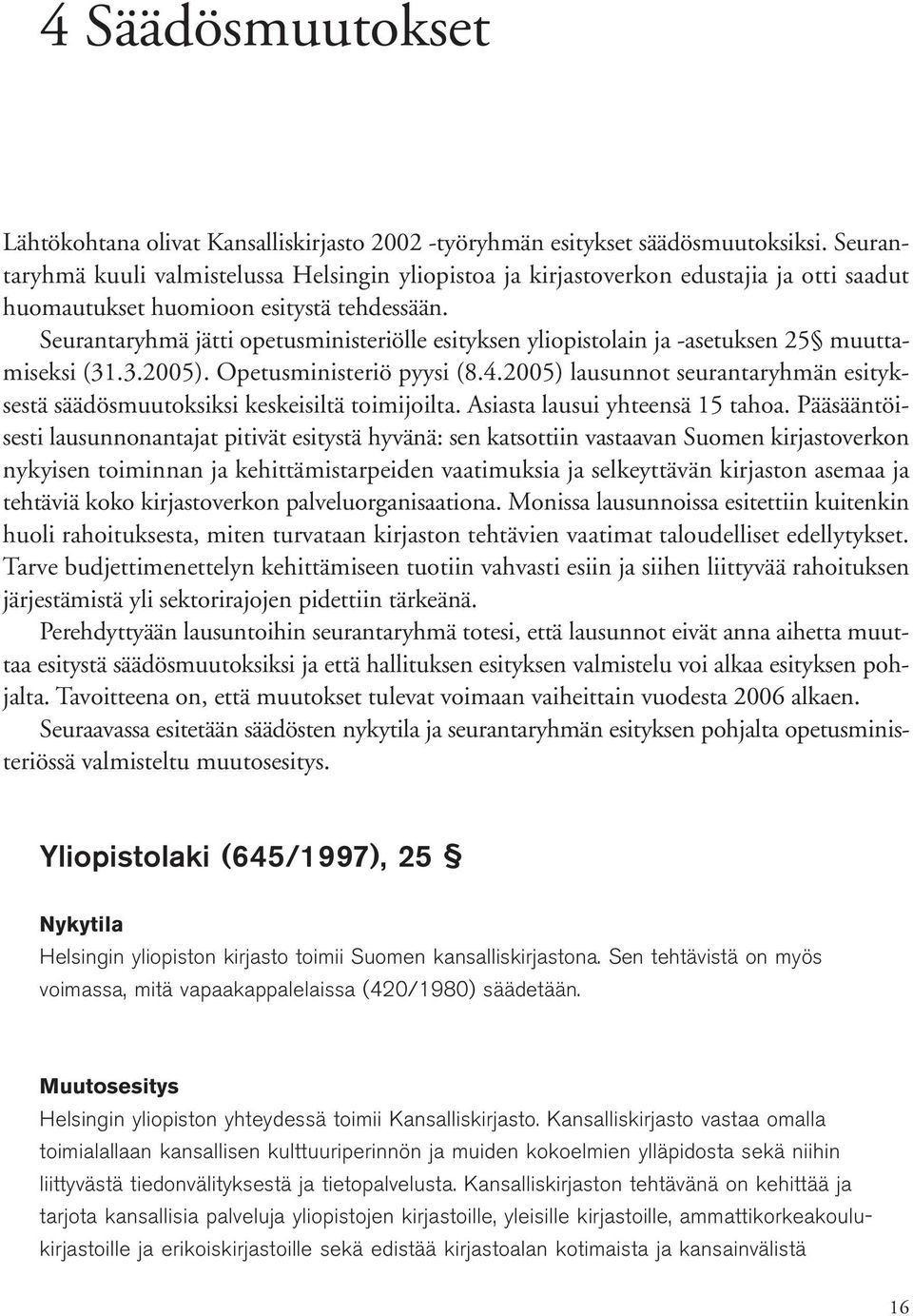 Seurantaryhmä jätti opetusministeriölle esityksen yliopistolain ja -asetuksen 25 muuttamiseksi (31.3.2005). Opetusministeriö pyysi (8.4.