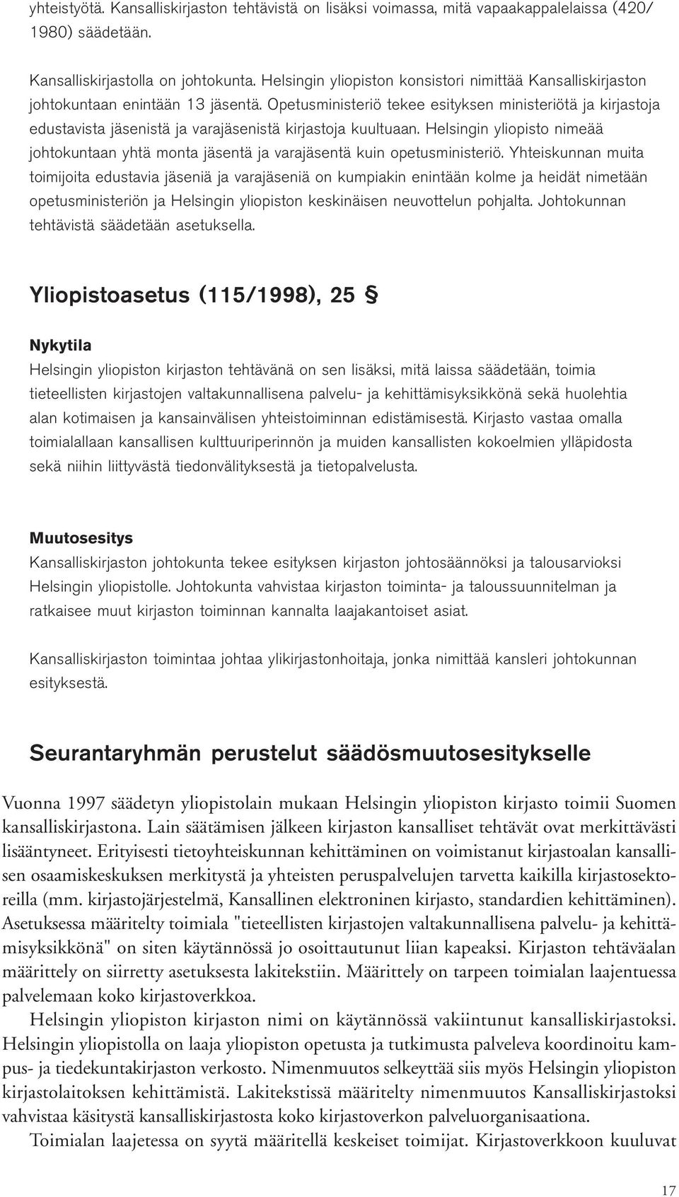 Opetusministeriö tekee esityksen ministeriötä ja kirjastoja edustavista jäsenistä ja varajäsenistä kirjastoja kuultuaan.