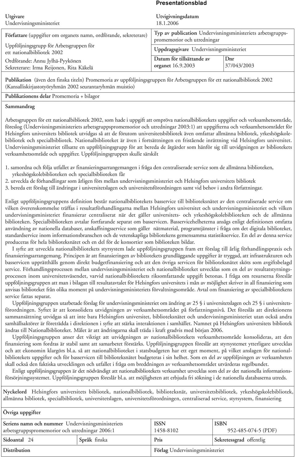 Rita Käkelä Typ av publication Undervisningsministeriets arbetsgruppspromemorior och utredningar Uppdragsgivare Undervisningsministeriet Datum för tillsättande av Dnr organet 16.9.