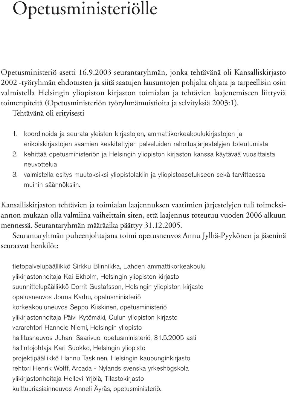 toimialan ja tehtävien laajenemiseen liittyviä toimenpiteitä (Opetusministeriön työryhmämuistioita ja selvityksiä 2003:1). Tehtävänä oli erityisesti 1.