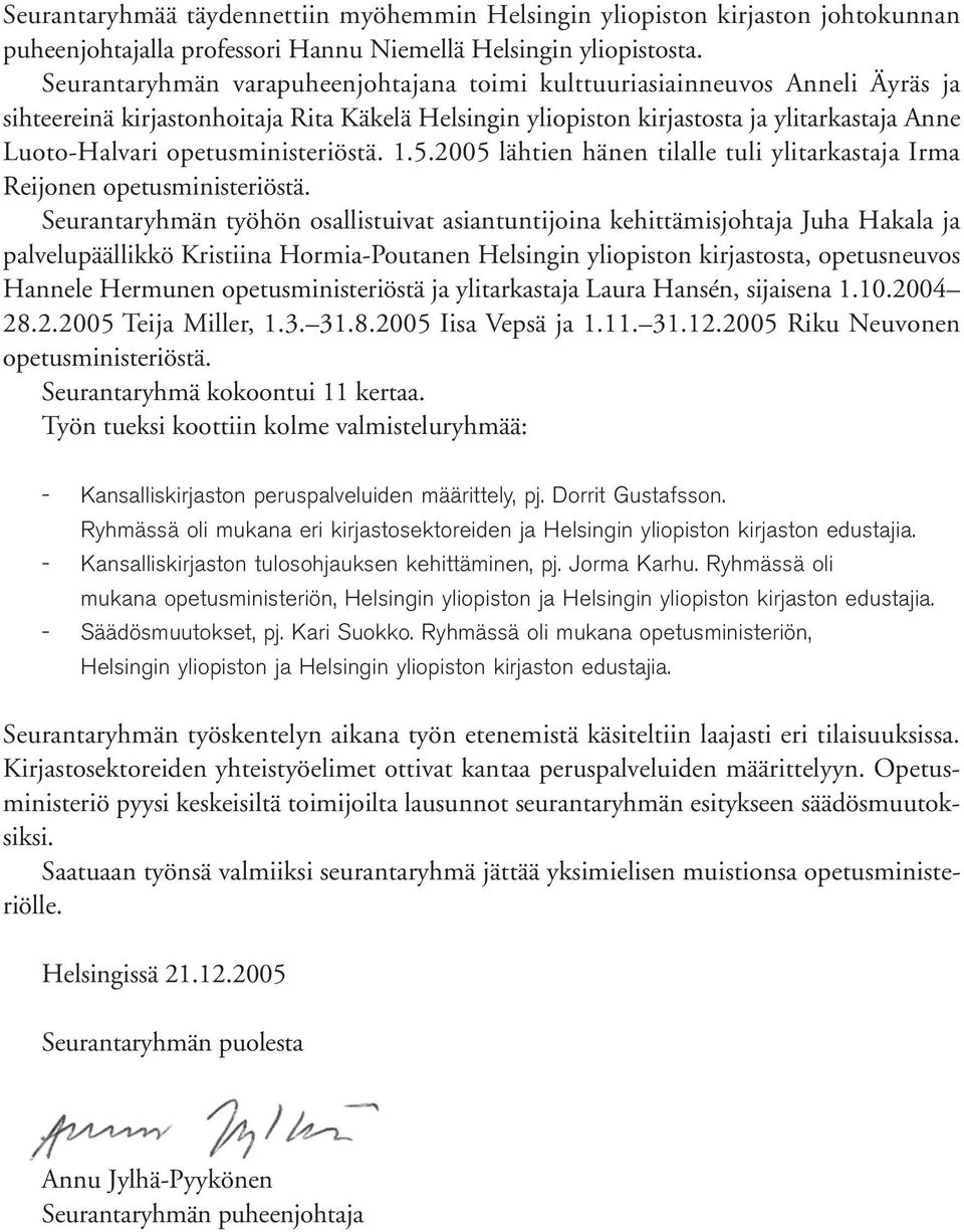 opetusministeriöstä. 1.5.2005 lähtien hänen tilalle tuli ylitarkastaja Irma Reijonen opetusministeriöstä.