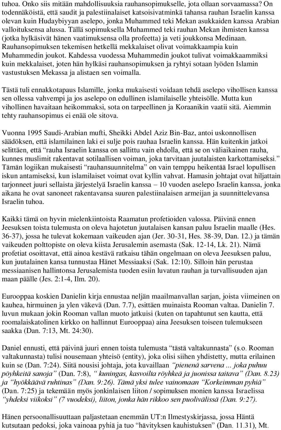 alussa. Tällä sopimuksella Muhammed teki rauhan Mekan ihmisten kanssa (jotka hylkäsivät hänen vaatimuksensa olla profeetta) ja veti joukkonsa Medinaan.