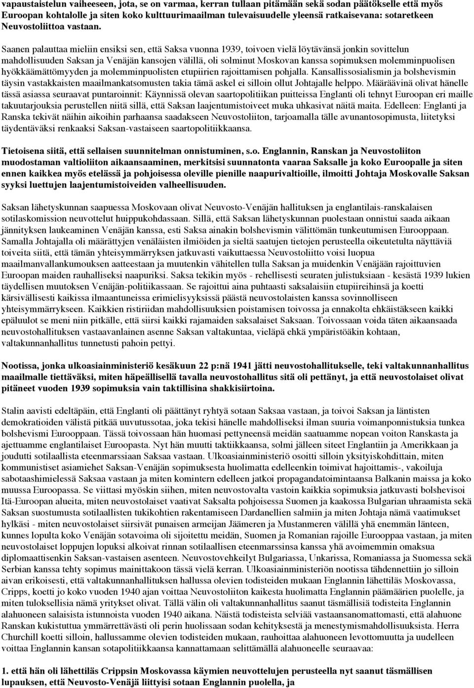 Saanen palauttaa mieliin ensiksi sen, että Saksa vuonna 1939, toivoen vielä löytävänsä jonkin sovittelun mahdollisuuden Saksan ja Venäjän kansojen välillä, oli solminut Moskovan kanssa sopimuksen