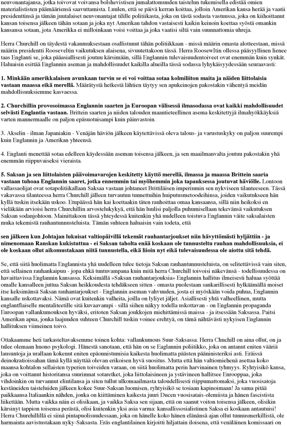 kiihoittanut kansan toisensa jälkeen tähän sotaan ja joka nyt Amerikan tahdon vastaisesti kaikin keinoin koettaa syöstä omankin kansansa sotaan, jota Amerikka ei milloinkaan voisi voittaa ja joka