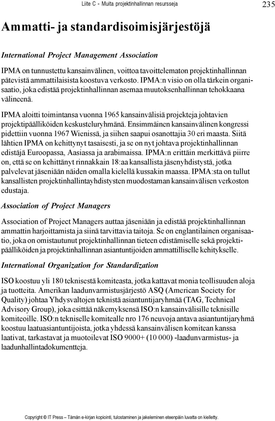 IPMA aloitti toimintansa vuonna 1965 kansainvälisiä projekteja johtavien projektipäälliköiden keskusteluryhmänä.