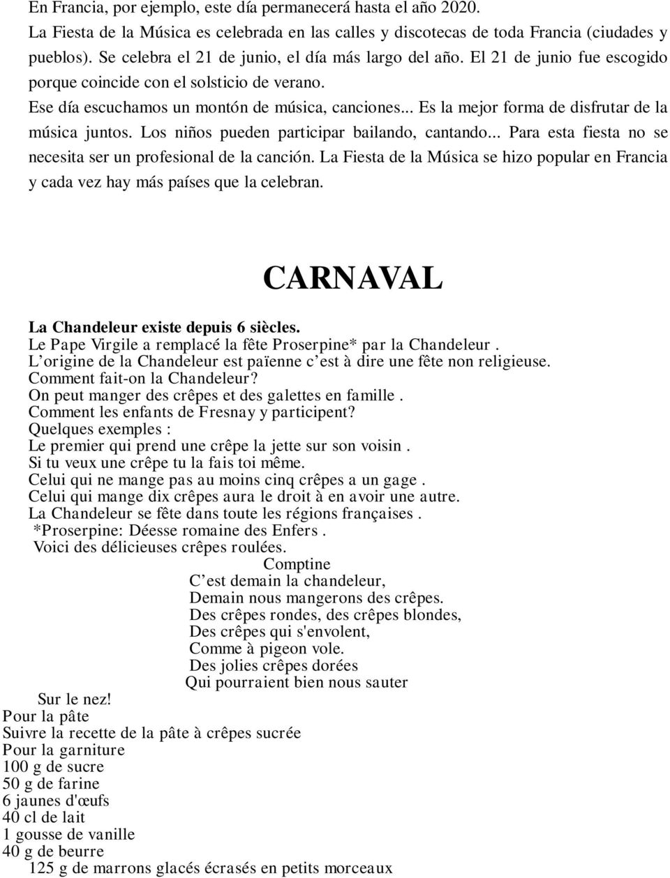 .. Es la mejor forma de disfrutar de la música juntos. Los niños pueden participar bailando, cantando... Para esta fiesta no se necesita ser un profesional de la canción.